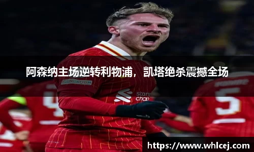 阿森纳主场逆转利物浦，凯塔绝杀震撼全场
